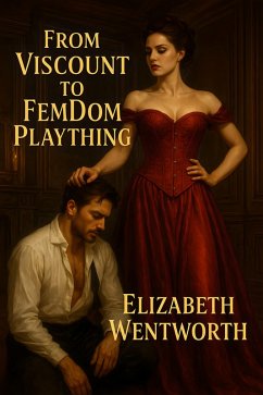 From Viscount To FemDom Plaything (eBook, ePUB) - Wentworth, Elizabeth