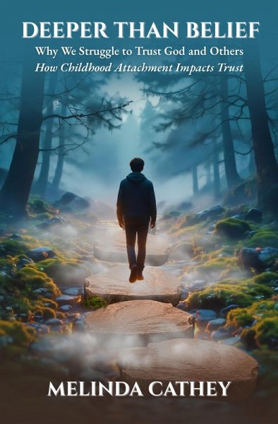 Deeper Than Belief Why We Struggle to Trust God and Others How Childhood Attachment Impacts Trust (eBook, ePUB)
