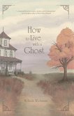 How to Live with a Ghost (eBook, ePUB) How to Live with a Ghost (eBook, ePUB)