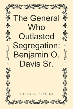 The General Who Outlasted Segregation: Benjamin O. Davis Sr. (eBook, ePUB) - Webster, Michael The General Who Outlasted Segregation: Benjamin O. Davis Sr. (eBook, ePUB) - Webster, Michael