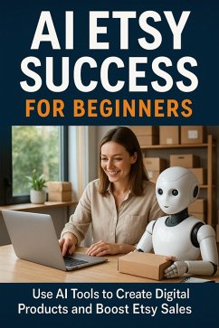 Cover AI Etsy Success for Beginners: Use AI Tools to Create Digital Products and Boost Etsy Sales (eBook, ePUB)