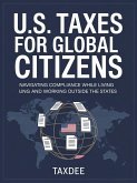U.S. Taxes for Global Citizens: Navigating Compliance While Living and Working Outside the States (eBook, ePUB)
