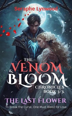 The Last Flower: To Break the Curse, One Must Bleed for Love (The Venom & Bloom Chronicles, #3) (eBook, ePUB) - Lynwood, Seraphe The Last Flower: To Break the Curse, One Must Bleed for Love (The Venom & Bloom Chronicles, #3) (eBook, ePUB) - Lynwood, Seraphe