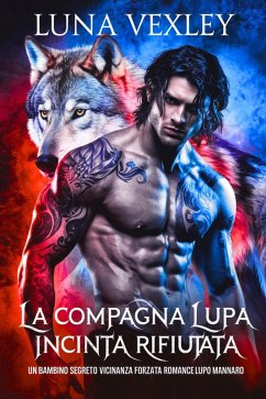 La compagna lupa incinta rifiutata: Un bambino segreto vicinanza forzata romance lupo mannaro (eBook, ePUB) - Vexley, Luna La compagna lupa incinta rifiutata: Un bambino segreto vicinanza forzata romance lupo mannaro (eBook, ePUB) - Vexley, Luna