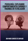 Psicología: Explicando Comportamientos Dañinos Y Traumas En Tu Relación (eBook, ePUB)