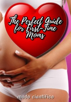 The Perfect Guide For First-time Moms (eBook, ePUB) - Ascaneo, Edivaldo