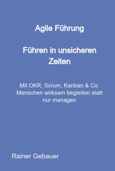 Agile Führung - Führen In Unsicheren Zeiten (eBook, ePUB) Agile Führung - Führen In Unsicheren Zeiten (eBook, ePUB)
