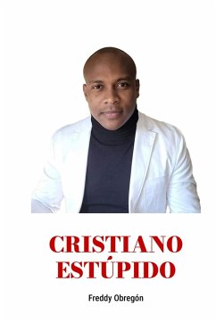 CRISTIANO ESTUPIDO (eBook, ePUB) - Obregón, Freddy CRISTIANO ESTUPIDO (eBook, ePUB) - Obregón, Freddy