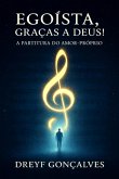 Egoísta, Graças A Deus! (eBook, ePUB)