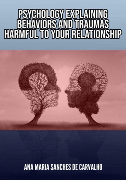 Psychology Explaining Harmful Behaviors And Traumas In Your Relationship (eBook, ePUB) Psychology Explaining Harmful Behaviors And Traumas In Your Relationship (eBook, ePUB)