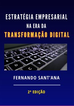 Estratégia Empresarial Na Era Da Transformação Digital (eBook, ePUB) - Sant'ana, Fernando