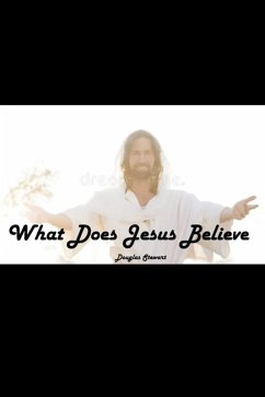 What Does Jesus Believe (eBook, ePUB) - Stewart, Douglas What Does Jesus Believe (eBook, ePUB) - Stewart, Douglas