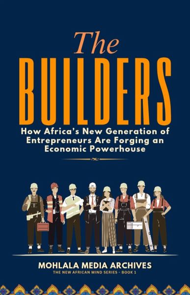 The Builders: How Africa's New Generation of Entrepreneurs Are Forging an Economic Powerhouse (The New African Mind Series, #1) (eBook, ePUB)