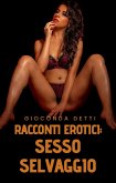 Racconto Erotici: Sesso selvaggio (eBook, ePUB) Racconto Erotici: Sesso selvaggio (eBook, ePUB)