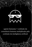 Agente Fantasma = Confusão Da Consciência Humana Multiplicada Pela Confusão Da Inteligência Artificial (eBook, ePUB)