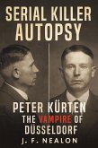 Serial Killer Autopsy: Peter Kürten, The Vampire of Düsseldorf (eBook, ePUB) Serial Killer Autopsy: Peter Kürten, The Vampire of Düsseldorf (eBook, ePUB)