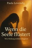 Wenn Die Seele Flüstert- Wie Heilung Wirklich Beginnt (eBook, ePUB)
