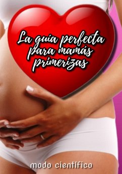 La Guía Perfecta Para Mamás Primerizas (eBook, ePUB) - Ascaneo, Edivaldo