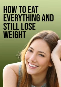How To Eat Everything And Still Lose Weight (eBook, ePUB) - Ascaneo, Edivaldo