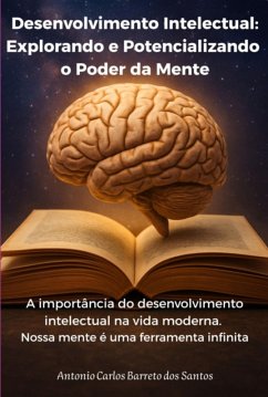 Desenvolvimento Intelectual: Explorando E Potencializando O Poder Da Mente (eBook, ePUB) - Dos Santos, Antonio Carlos Barreto