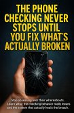 The Phone Checking Never Stops Until You Fix What's Actually Broken (eBook, ePUB)