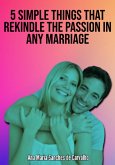 5 Simple Attitudes That Rekindle The Passion In Any Marriage (eBook, ePUB)