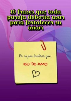 10 Frases Que Toda Pareja Debería Usar Para Fortalecer Su Amor (eBook, ePUB) - Ascaneo, Edivaldo