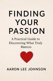 FINDING YOUR PASSION A Practical Guide to Discovering What Truly Matters (eBook, ePUB)