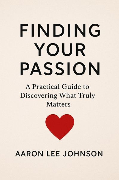 FINDING YOUR PASSION A Practical Guide to Discovering What Truly Matters (eBook, ePUB) FINDING YOUR PASSION A Practical Guide to Discovering What Truly Matters (eBook, ePUB)