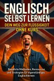 Englisch Selbst Lernen: Dein Weg zur Flüssigkeit Ohne Kurs (eBook, ePUB)