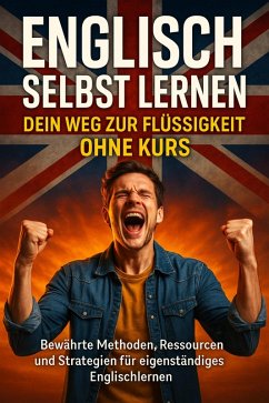 Englisch Selbst Lernen: Dein Weg zur Flüssigkeit Ohne Kurs (eBook, ePUB) - Eberhardt, Christoph