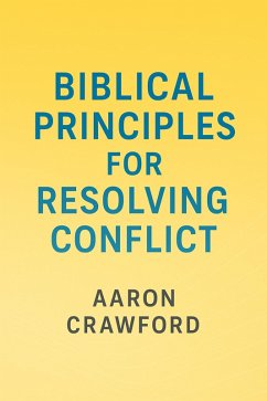 Biblical Principles for Resolving Conflict (eBook, ePUB) - Crawford, Aaron