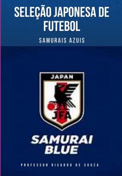 Seleção Japonesa De Futebol (eBook, ePUB) - de Souza, Ricardo Seleção Japonesa De Futebol (eBook, ePUB) - de Souza, Ricardo