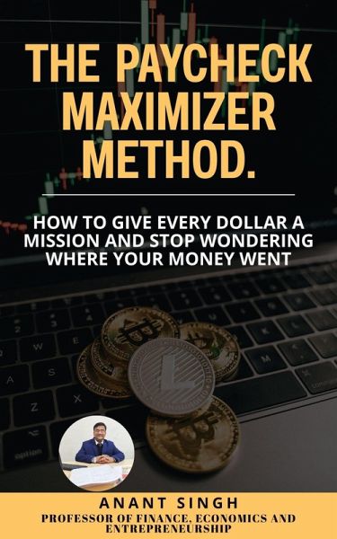 The Paycheck Maximizer Method. How to Give Every Dollar a Mission and Stop Wondering Where Your Money Went (Financial Literacy and Personal Finance, #1) (eBook, ePUB) The Paycheck Maximizer Method. How to Give Every Dollar a Mission and Stop Wondering Where Your Money Went (Financial Literacy and Personal Finance, #1) (eBook, ePUB)