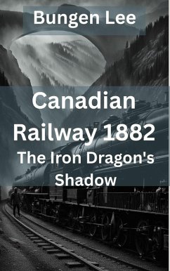 Cover Canadian Railway 1882: The Iron Dragon's Shadow (The Veins of Canada) (eBook, ePUB)