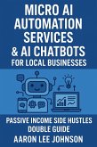 Micro AI Automation Services & AI Chatbots For Local Businesses Passive Income Side Hustles Double Guide 2 books in one (eBook, ePUB)