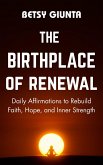 The Birthplace of Renewal: Daily Affirmations to Rebuild Faith, Hope, and Inner Strength (eBook, ePUB)