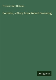Sordello, a Story from Robert Browning - Holland, Frederic May