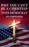Why You Can't Be a Christian and Vote Democrat Why You Can't Be a Christian and Vote Democrat