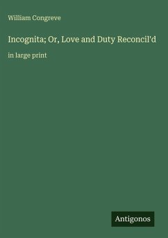 Incognita; Or, Love and Duty Reconcil'd - Congreve, William