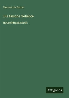 Die falsche Geliebte - Balzac, Honoré de Die falsche Geliebte - Balzac, Honoré de