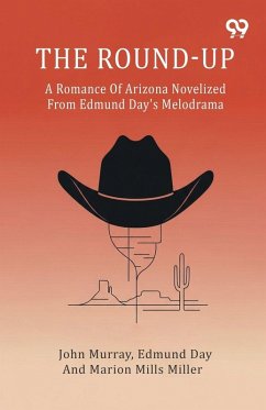 The Round-Up A Romance Of Arizona Novelized From Edmund Day's Melodrama - Murray, John Day Edmund Miller Ma. . .