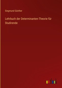 Lehrbuch der Determinanten-Theorie für Studirende