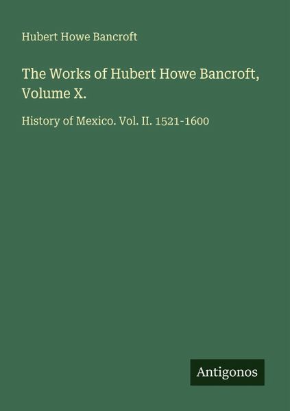 The Works of Hubert Howe Bancroft, Volume X. The Works of Hubert Howe Bancroft, Volume X.