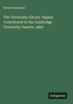 Cover The University Library. Papers Contributed to the Cambridge University Gazette, 1869