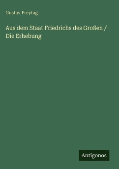 Aus dem Staat Friedrichs des Großen / Die Erhebung - Freytag, Gustav Aus dem Staat Friedrichs des Großen / Die Erhebung - Freytag, Gustav