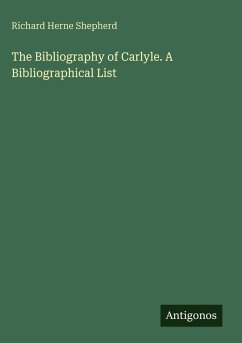 The Bibliography of Carlyle. A Bibliographical List - Shepherd, Richard Herne