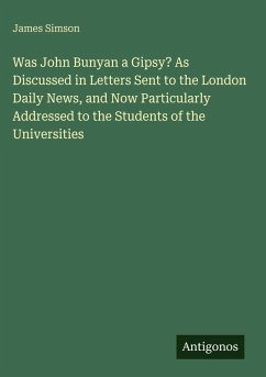 Cover Was John Bunyan a Gipsy? As Discussed in Letters Sent to the London Daily News, and Now Particularly Addressed to the Students of the Universities