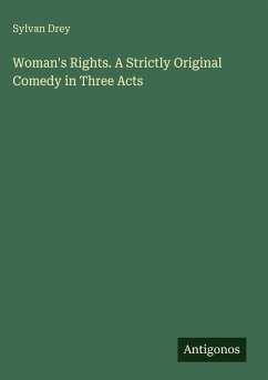 Woman's Rights. A Strictly Original Comedy in Three Acts - Drey, Sylvan