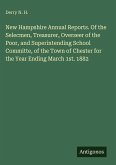 New Hampshire Annual Reports. Of the Selecmen, Treasurer, Overseer of the Poor, and Superintending School Committe, of the Town of Chester for the Year Ending March 1st. 1882 New Hampshire Annual Reports. Of the Selecmen, Treasurer, Overseer of the Poor, and Superintending School Committe, of the Town of Chester for the Year Ending March 1st. 1882